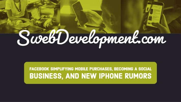 Facebook Simplifying Mobile Purchases, Becoming a Social Business, and New iPhone Rumors featured image